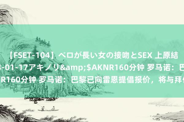 【FSET-104】ベロが長い女の接吻とSEX 上原結衣</a>2008-01-17アキノリ&$AKNR160分钟 罗马诺：巴黎已向雷恩提倡报价，将与拜仁竞争杜埃