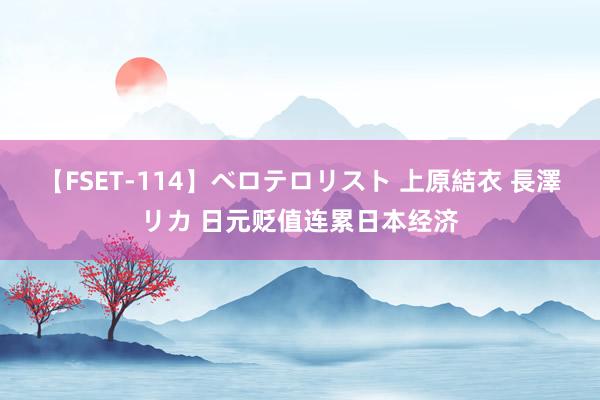 【FSET-114】ベロテロリスト 上原結衣 長澤リカ 日元贬值连累日本经济