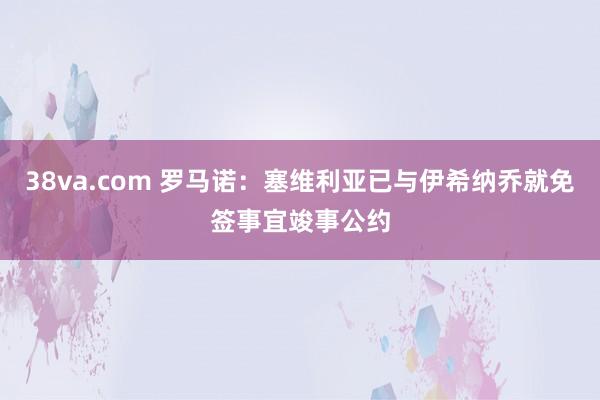 38va.com 罗马诺：塞维利亚已与伊希纳乔就免签事宜竣事公约