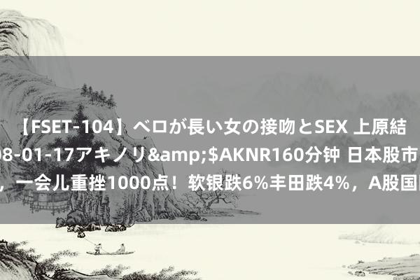 【FSET-104】ベロが長い女の接吻とSEX 上原結衣</a>2008-01-17アキノリ&$AKNR160分钟 日本股市，一会儿重挫1000点！软银跌6%丰田跌4%，A股国防军工涨停潮！医药股集体上扬