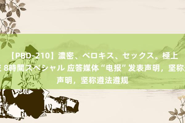 【PBD-210】濃密、ベロキス、セックス。極上接吻性交 8時間スペシャル 应答媒体“电报”发表声明，坚称遵法遵规