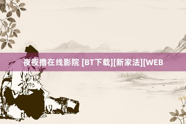 夜夜撸在线影院 [BT下载][新家法][WEB